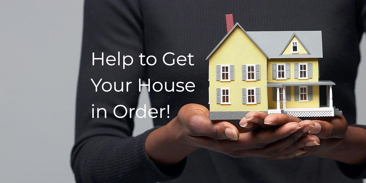 Help to Get Your House in Order!